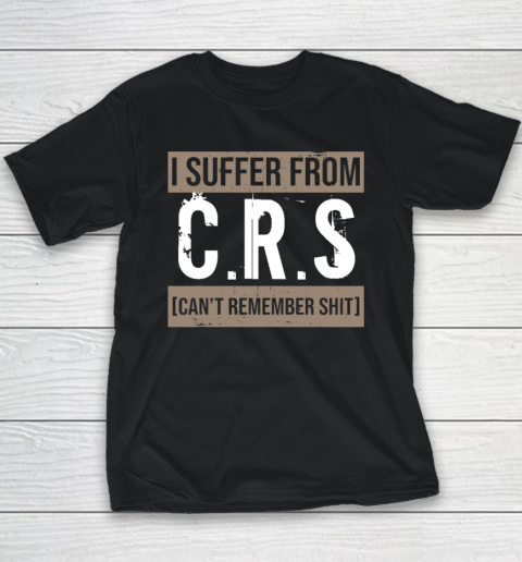 I Suffer from CRS Can't Remember Shit Funny Sarcastic Humor Youth T-Shirt