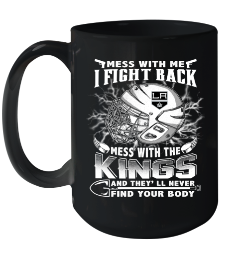 NHL Hockey Los Angeles Kings Mess With Me I Fight Back Mess With My Team And They'll Never Find Your Body Shirt Ceramic Mug 15oz