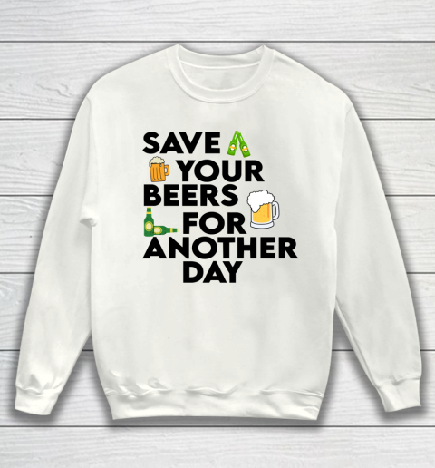 Beer Lover Funny Shirt Save Your Beers For Another Day Quote Sweatshirt