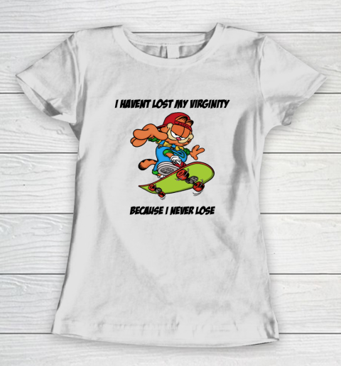 I Haven't Lost My Virginity Because I Never Lose Women's T-Shirt