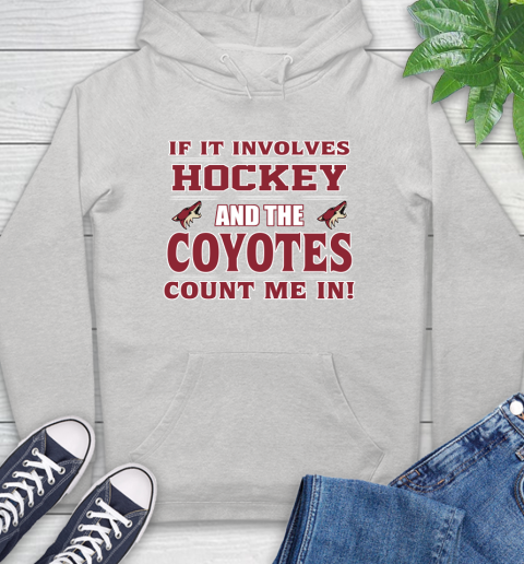 NHL If It Involves Hockey And The Arizona Coyotes Count Me In Sports Hoodie