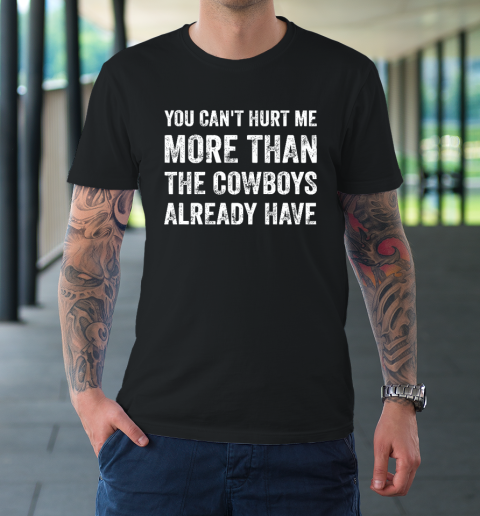 You Can't Hurt Me More Than The Cowboys Already Have T-Shirt