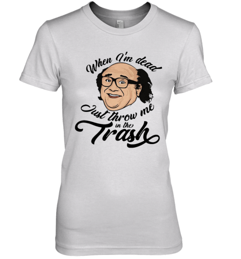 Frank Reynolds When I'm Dead Just Throw Me In The Trash Premium Women's T-Shirt