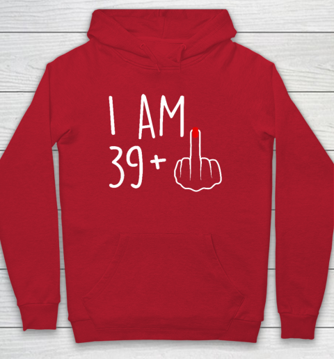 I Am 39 Plus 1 Middle Finger For A 40th Birthday Hoodie - Image 7