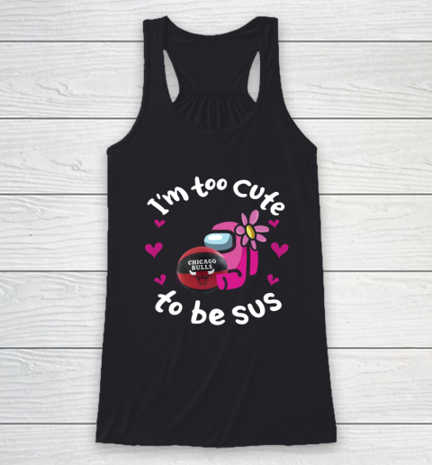 Chicago Bulls NBA Basketball Among Us I Am Too Cute To Be Sus Racerback Tank