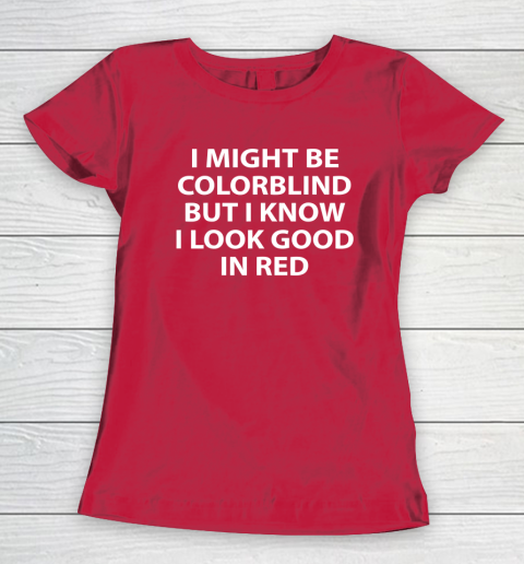I Might Be Colorblind But I Know I Look Good In Red Women's T-Shirt 7