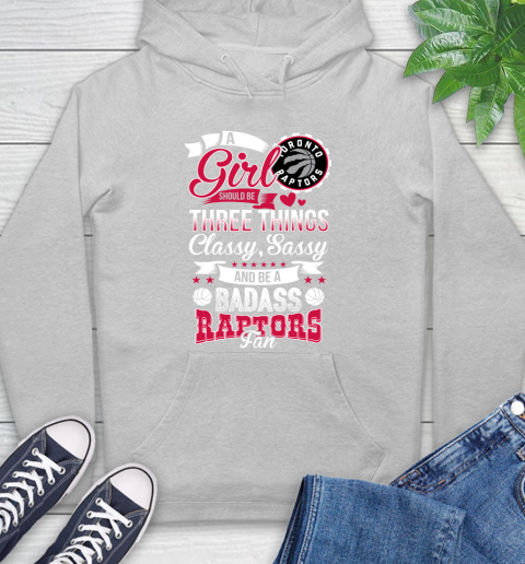Toronto Raptors NBA A Girl Should Be Three Things Classy Sassy And A Be Badass Fan Hoodie 6