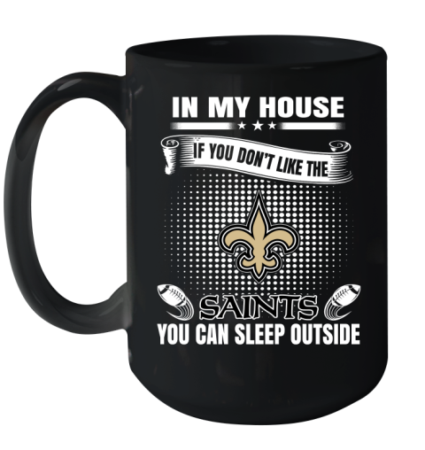 New Orleans Saints NFL Football In My House If You Don't Like The  Saints You Can Sleep Outside Shirt Ceramic Mug 15oz