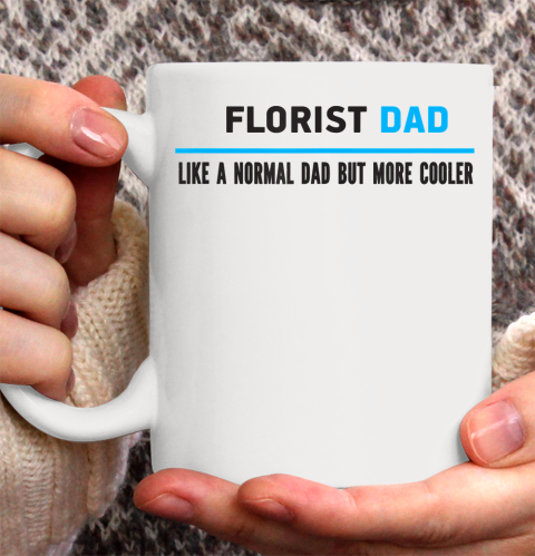 Father gift shirt Mens Florist Dad Like A Normal Dad But Cooler Funny Dad's T Shirt Ceramic Mug 11oz