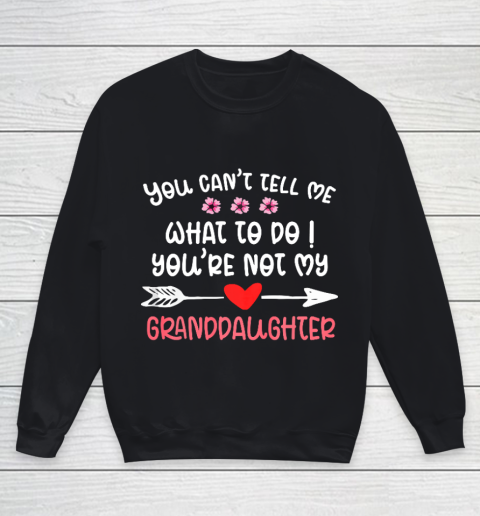 You Can t Tell Me What To Do You re Not My Granddaughter Youth Sweatshirt