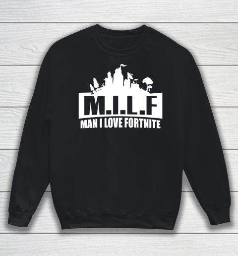 Man I Love Fortnite MILF funny Sweatshirt