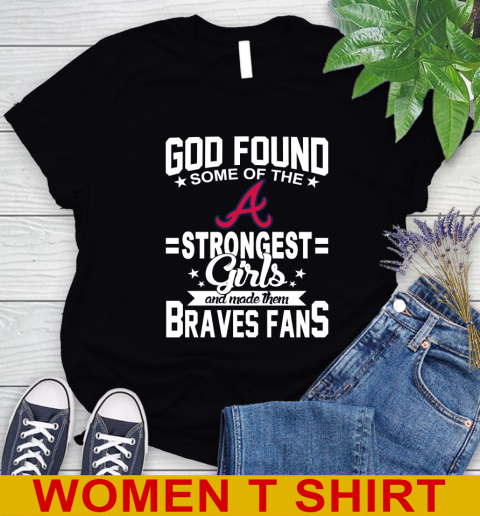 Atlanta Braves MLB Baseball God Found Some Of The Strongest Girls Adoring Fans Women's T-Shirt