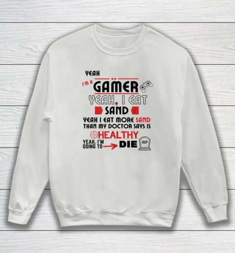 Yeah I'm Gamer Shirt Yeah I Eat Sand Going To Die Sweatshirt 3