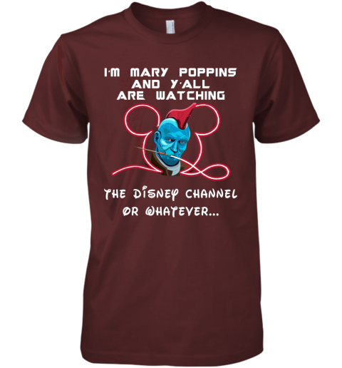 musn yondu im mary poppins and yall are watching disney channel shirts premium guys tee 5 front maroon