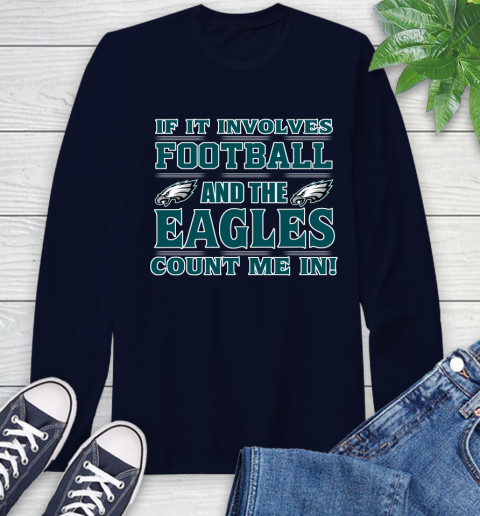 NFL If It Involves Football And The Philadelphia Eagles Count Me In Sports Long Sleeve T-Shirt 4