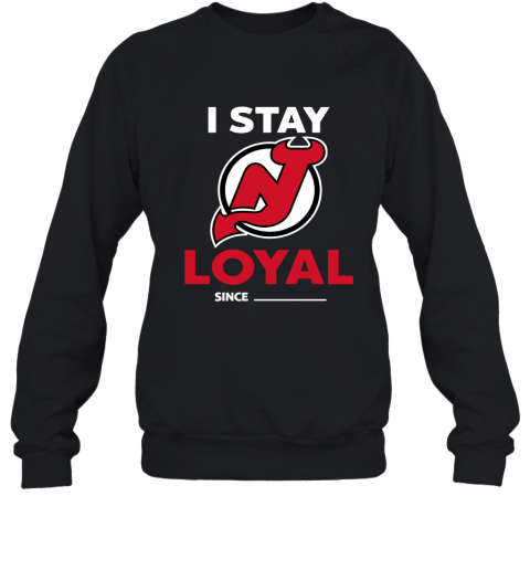 New Jersey Devils I Stay Loyal Since Personalized Sweatshirt