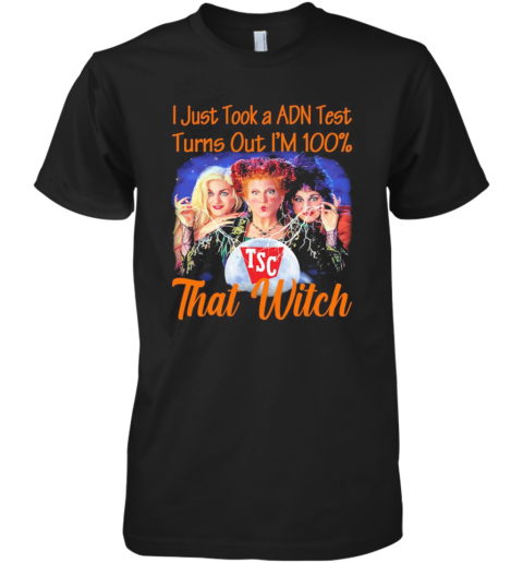 Halloween Tsc Hocus Pocus I Just Took A Adn Test Turns Out I'M 100% That Witch Premium Men's T-Shirt