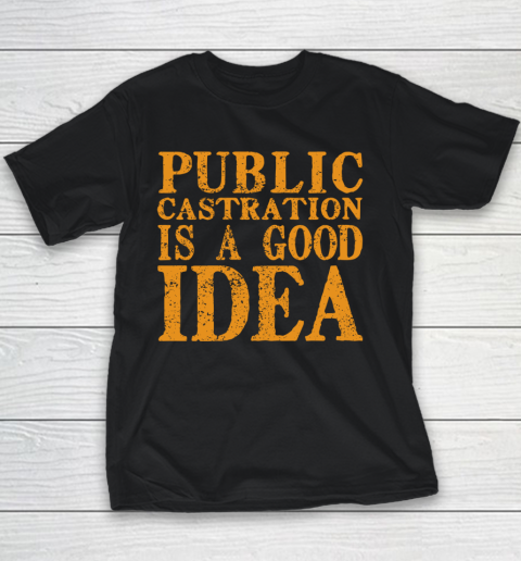 Public Castration Is A Good Idea Youth T-Shirt