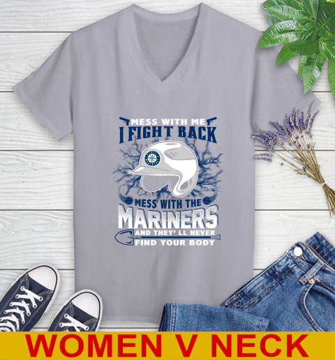 MLB Baseball Seattle Mariners Mess With Me I Fight Back Mess With My Team And They'll Never Find Your Body Shirt Women's V-Neck T-Shirt 4