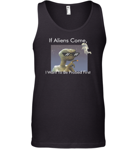 If Aliens Come I Want To Be Probed First Tank Top