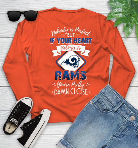 NFL Football Los Angeles Rams Nobody Is Perfect But If Your Heart Belongs To Rams You're Pretty Damn Close Shirt Youth Long Sleeve 3