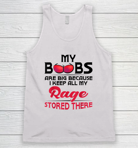 My Boobs Are Big Because I Keep All My Rage Stored There Funny Tank Top