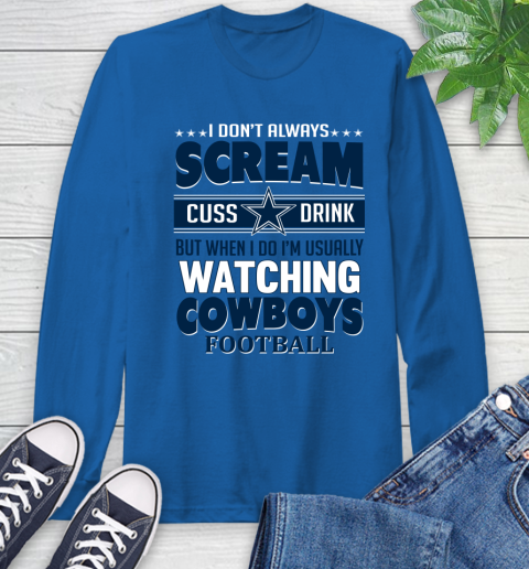Dallas Cowboys NFL Football I Scream Cuss Drink When I'm Watching My Team Long Sleeve T-Shirt 10