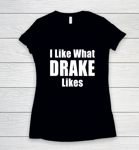 I Like What Drake Likes Women's V-Neck T-Shirt