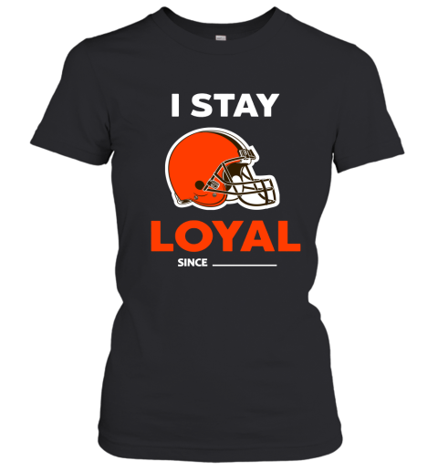 Cleveland Browns I Stay Loyal Since Personalized Women's T-Shirt