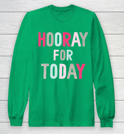 Hooray For Today Long Sleeve T-Shirt 4