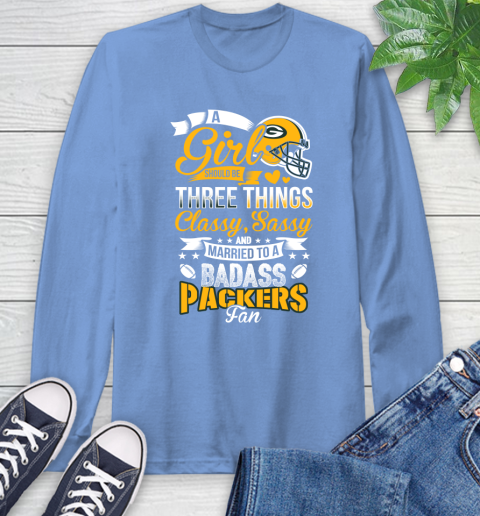 Green Bay Packers NFL Football A Girl Should Be Three Things Classy Sassy And A Be Badass Fan Long Sleeve T-Shirt 12