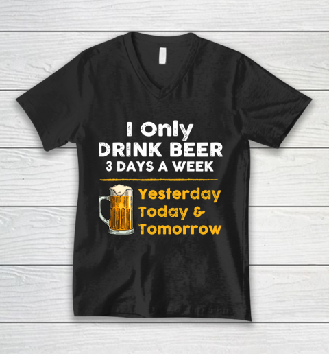 Beer Lover Funny Shirt I Only Drink Beer 3 Days A Week V-Neck T-Shirt