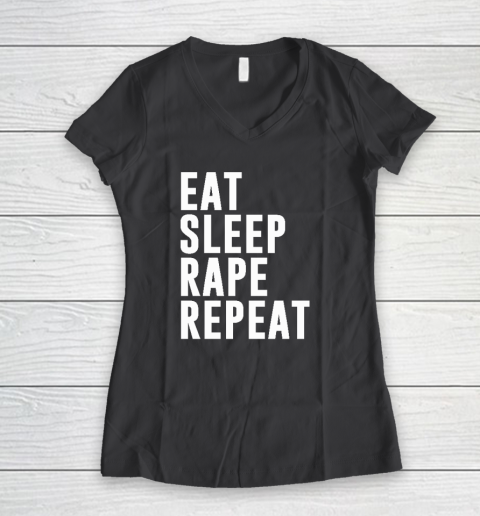 Eat Sleep Rape Repeat Women's V-Neck T-Shirt 4