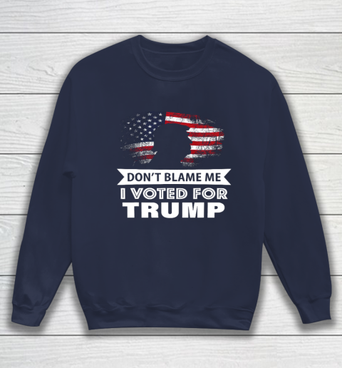 Don t Blame Me I Voted For Trump Shirt Sweatshirt 2