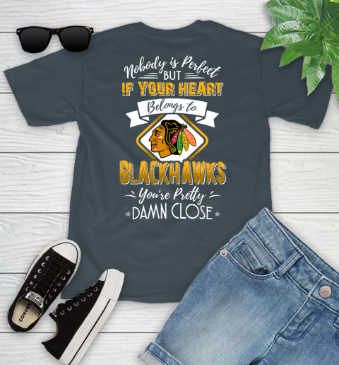 NHL Hockey Chicago Blackhawks Nobody Is Perfect But If Your Heart Belongs To Blackhawks You're Pretty Damn Close Shirt Youth T-Shirt 9