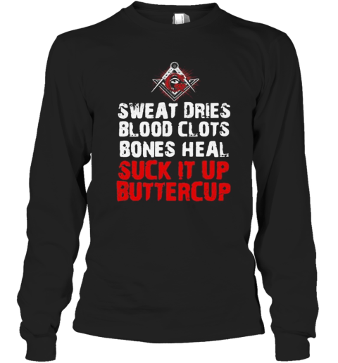 Sweat Dries Blood Clots Bones Heal Suck It Up Buttercup Long Sleeve T-Shirt