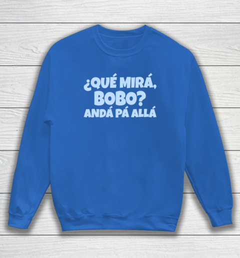 Qué Miras Bobo  Qué Mira Bobo Sweatshirt 5