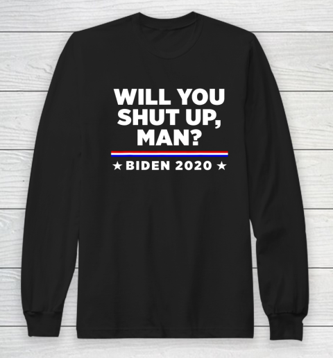 Joe Biden 2020 Will You Shut Up Man Long Sleeve T-Shirt