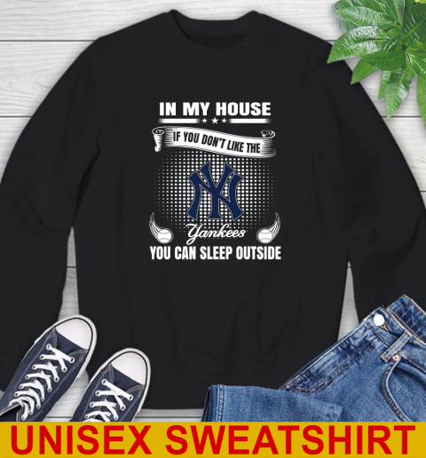 New York Yankees MLB Baseball In My House If You Don't Like The  Yankees You Can Sleep Outside Shirt Sweatshirt