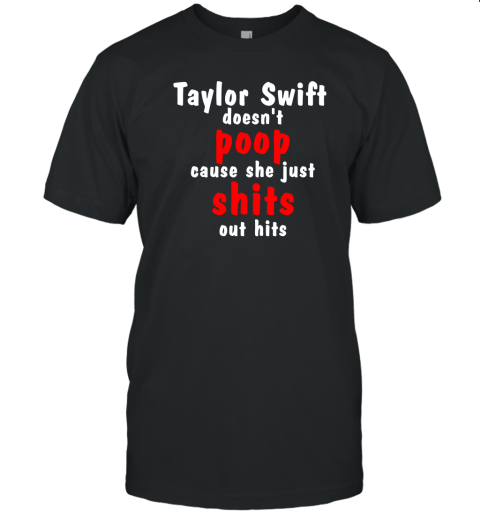 Taylor Swift doesnt poop cause she just shits out hits T-Shirt