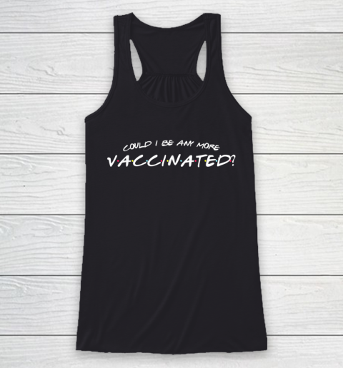Matthew Perry t shirt Could I Be Any More Vaccinated Funny Vaccine Humour Jokes Racerback Tank