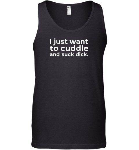 Wicked Naughty I Just Want To Cuddle And Suck Dick Tank Top