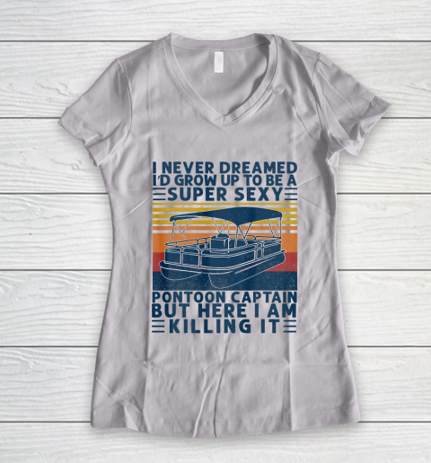 I Never Dreamed I d Grow Up to be Super Sexy Pontoon Captain Women's V-Neck T-Shirt