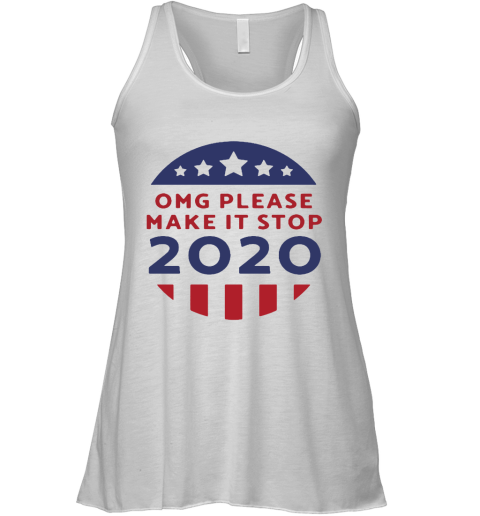 OMG Please Make It Stop 2020 Presidential Election Racerback Tank