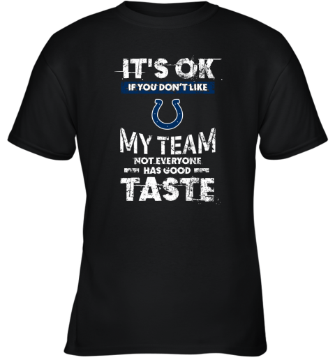 Indianapolis Colts Nfl Football Its Ok If You Dont Like My Team Not Everyone Has Good Taste Youth T-Shirt