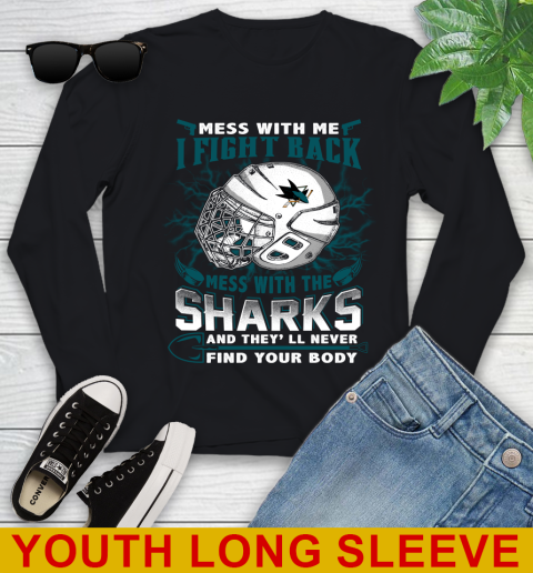 San Jose Sharks Mess With Me I Fight Back Mess With My Team And They'll Never Find Your Body Shirt Youth Long Sleeve