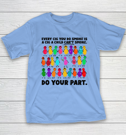 Do Your Part Every Cig You Do Smoke Is A Cig A Child Can't Smoke Youth T-Shirt 8