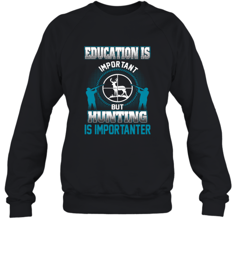 Education Is Important But Hunting Is Importanter Sweatshirt