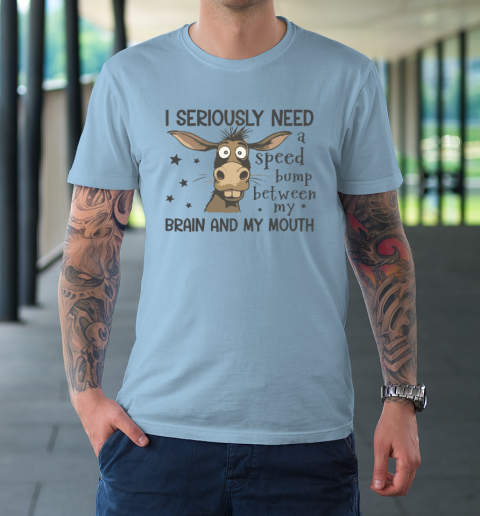 I Seriously Need A Speed Bump Between My Brain And My Mouth T-Shirt 5