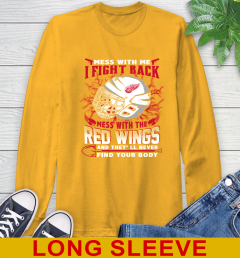NHL Hockey Detroit Red Wings Mess With Me I Fight Back Mess With My Team And They'll Never Find Your Body Shirt Long Sleeve T-Shirt 2